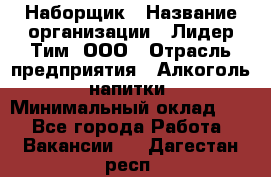 Наборщик › Название организации ­ Лидер Тим, ООО › Отрасль предприятия ­ Алкоголь, напитки › Минимальный оклад ­ 1 - Все города Работа » Вакансии   . Дагестан респ.